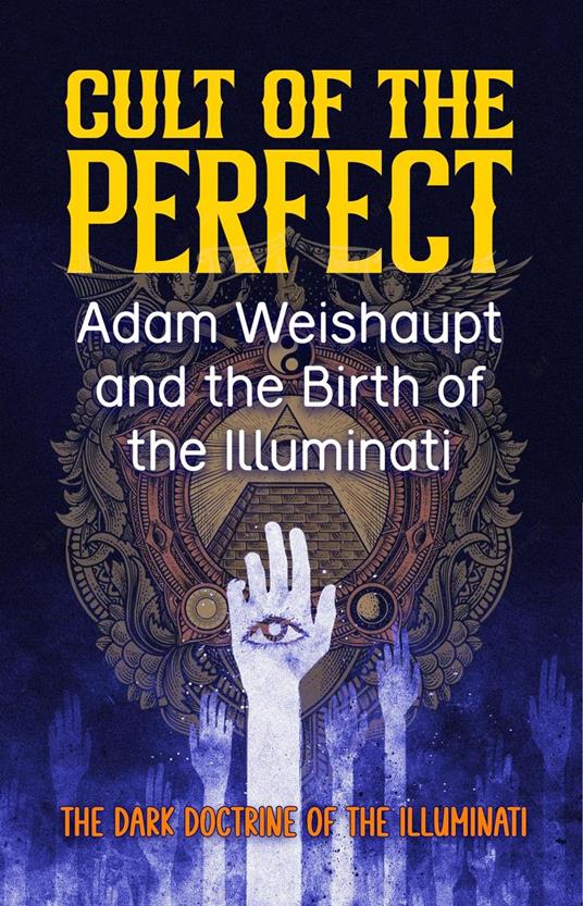 Cult of the Perfect: Adam Weishaupt and the Birth of the Illuminati