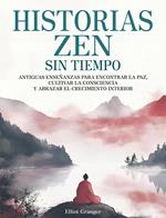 Historias Zen Sin Tiempo: Antiguas enseñanzas para encontrar la paz, cultivar la consciencia y abrazar el crecimiento interior