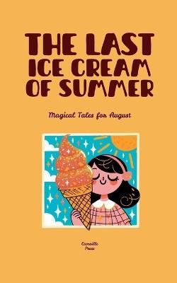 The Last Ice Cream of Summer: Magical Tales for August - Camaille Press - cover