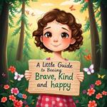 A Little Guide to Being Brave, Kind, and Happy