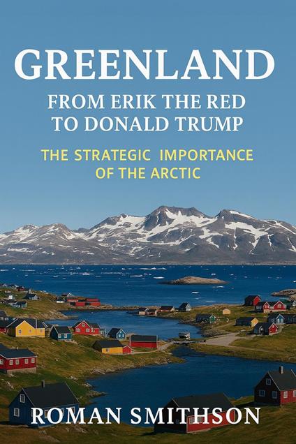 Greenland: From Erik the Red to Donald Trump. The Strategic Importance of the Arctic