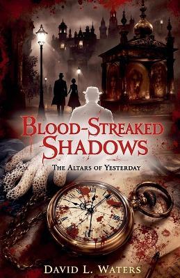 Blood-Streaked Shadows: The Alters of Yesterday - David L Waters - cover