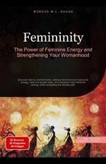 Femininity: The Power of Feminine Energy and Strengthening Your Womanhood