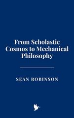 From Scholastic Cosmos to Mechanical Philosophy