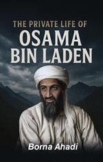 The Private Life of Osama Bin Laden