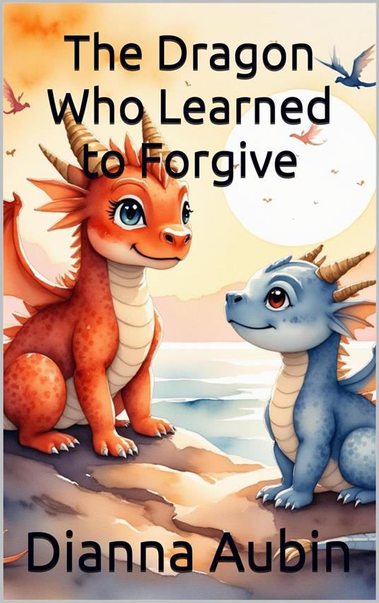 The Dragon Who Learned to Forgive - Dianna Aubin - ebook