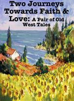 Two Journeys Towards Faith & Love: A Pair of Old West Tales