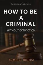 How to Be a Criminal Without Conviction