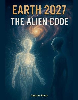 Earth 2027 The Alien Code - Andrew Parry - cover