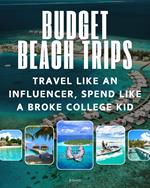 Budget Beach Trips: Travel Like a Influencer, Spend Like a Broke College Kid