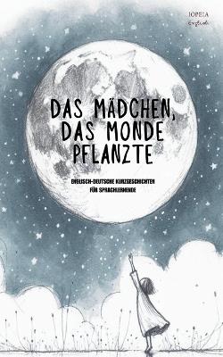 Das Mädchen, Das Monde Pflanzte: Englisch-Deutsche Kurzgeschichten für Sprachlernende - Iopeia English - cover