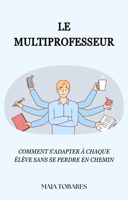 Le Multiprofesseur: Comment s'adapter à chaque élève sans se perdre en chemin