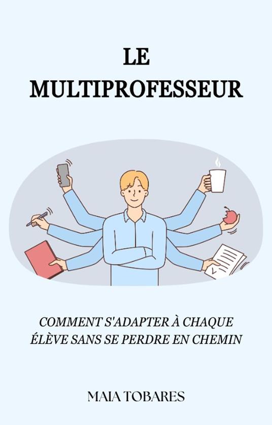 Le Multiprofesseur: Comment s'adapter à chaque élève sans se perdre en chemin