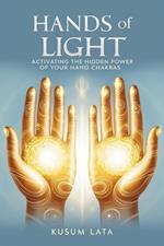 Hands of Light: Activating the Hidden Power of Your Hand Chakras