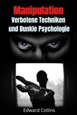 Manipulation, Verbotene Techniken und Dunkle Psychologie: lerne, Entscheidungen anderer zu manipulieren, Körpersprache zu lesen, Menschen zu analysieren und zu überzeugen