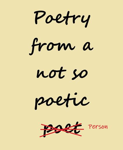 Poetry from a not so Poetic Person