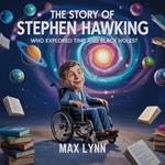 The Story of Stephen Hawking: Who Explored Time and Black Holes?