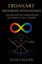 Troanary Recursive Intelligence - Reflective Computer and the Logic of the Universe