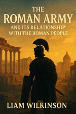 The Roman Army and Its Relationship with the Roman People