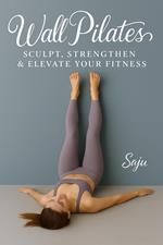 Wall Pilates: Sculpt, Strengthen & Elevate Your Fitness