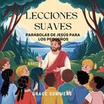 Lecciones Suaves: Parábolas De Jesús Para Los Pequeños