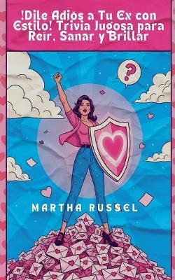 ¡Dile Adiós a Tu Ex con Estilo! Trivia Jugosa para Reír, Sanar y Brillar - Martha Russel - cover