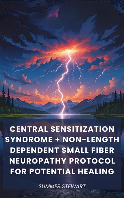 Central Sensitization Syndrome + Non-Length Dependent Small Fiber Neuropathy Protocol for Potential Healing