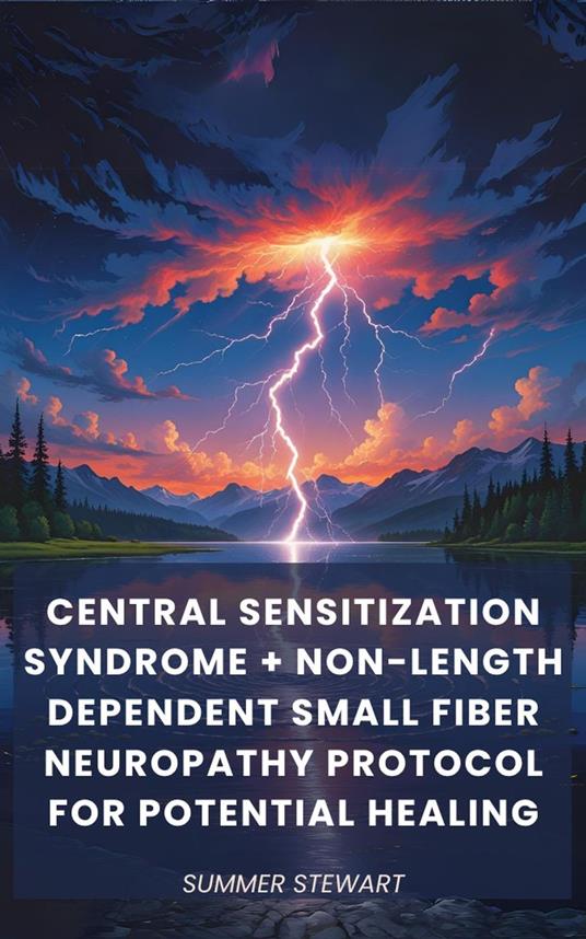 Central Sensitization Syndrome + Non-Length Dependent Small Fiber Neuropathy Protocol for Potential Healing