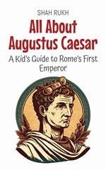 All About Augustus Caesar: A Kid’s Guide to Rome’s First Emperor