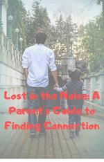 Lost in the Noise A Parent's Guide to Finding Connection