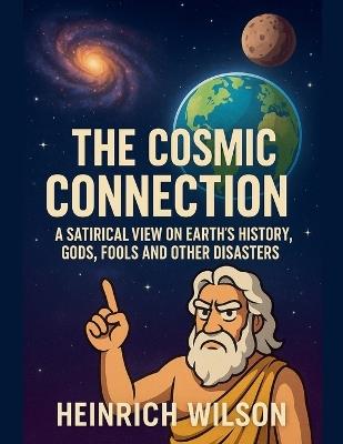 The Cosmic Connection, A Satirical View on Earth History - Heinrich Wilson - cover