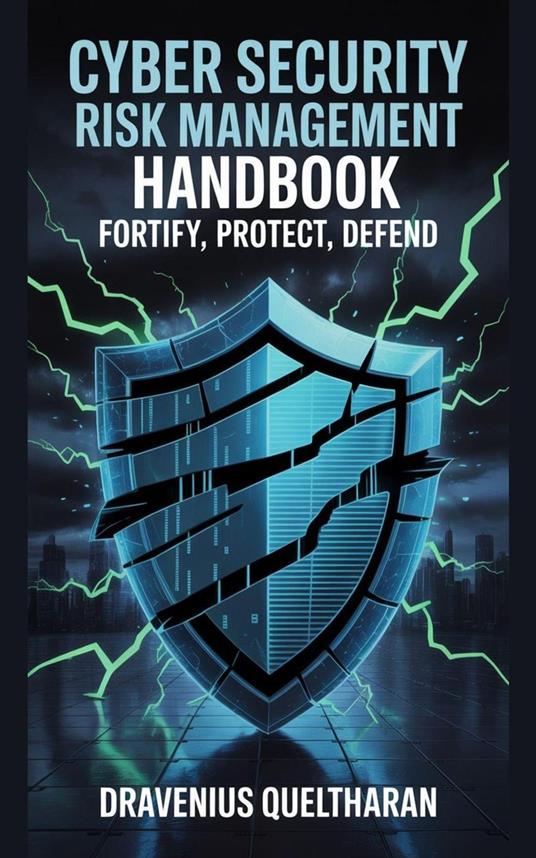 Cyber Security Risk Management Handbook: Fortify, Protect, Defend