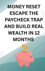 Money Resett The Paycheck Trap and Build Real Wealth In 12 Months