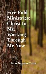 Five-Fold Ministries: Christ In Me, Working Through Me Now