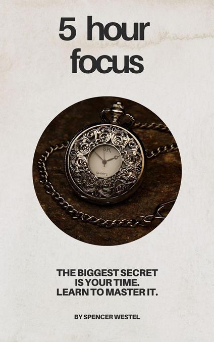 The 5-Hour Focus: Master Your Time, Multiply Your Results