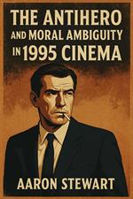 The Antihero and Moral Ambiguity in 1995 Cinema