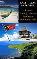 East Timor Explorer : A Journey Through History, Beaches & Mountain Trails