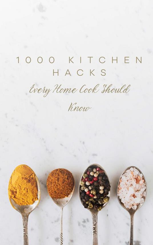 1000 Kitchen Hacks Every Home Cook Should Know