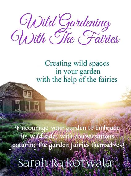 Wild Gardening With The Fairies : Creating Wild Spaces In Your Garden With The Help Of The Fairies