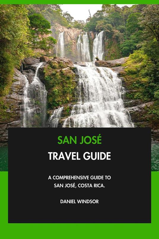 San José Travel Guide: A Comprehensive Guide to San José, Costa Rica.