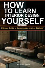 How to Learn Interior Design Yourself: Ultimate Guide to Becoming an Interior Designer