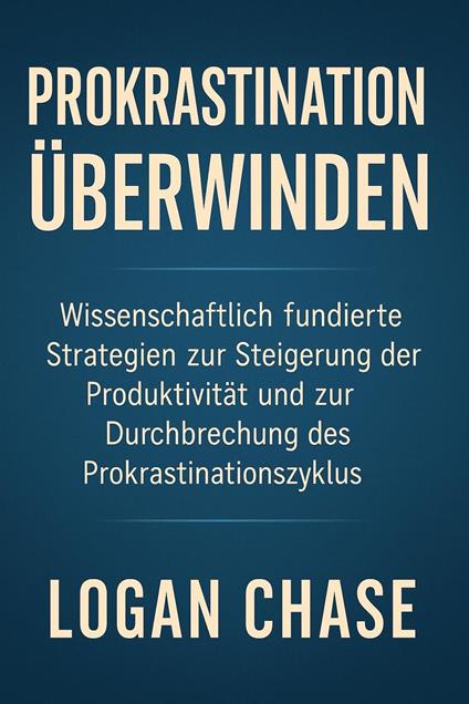 Prokrastination Überwinden: Wissenschaftlich fundierte Strategien zur Steigerung der Produktivität und zur Durchbrechung des Prokrastinationszyklus