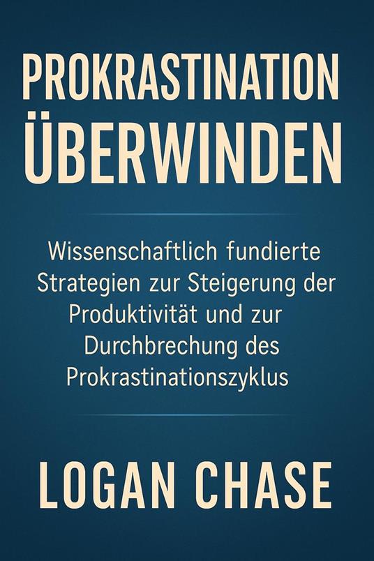 Prokrastination Überwinden: Wissenschaftlich fundierte Strategien zur Steigerung der Produktivität und zur Durchbrechung des Prokrastinationszyklus