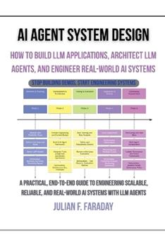 Libro in inglese AI Agent System Design: How to Build LLM Applications, Architect LLM Agents, and Engineer Real-World AI Systems  - Julian F Faraday