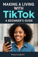 Making a Living with TikTok: A Beginner's Guide