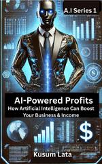 AI-Powered Profits: How Artificial Intelligence Can Boost Your Business & Income