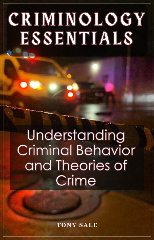 Criminology Essentials: Understanding Criminal Behavior and Theories of Crime