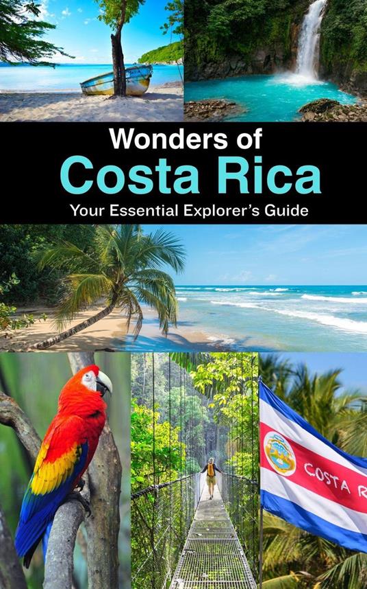 Wonders of Costa Rica : Your Essential Explorer’s Guide