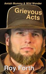 Grievous Acts; Amish Mummy & Wild Wonder