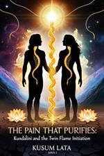 The Pain That Purifies: Kundalini and the Twin Flame Initiation